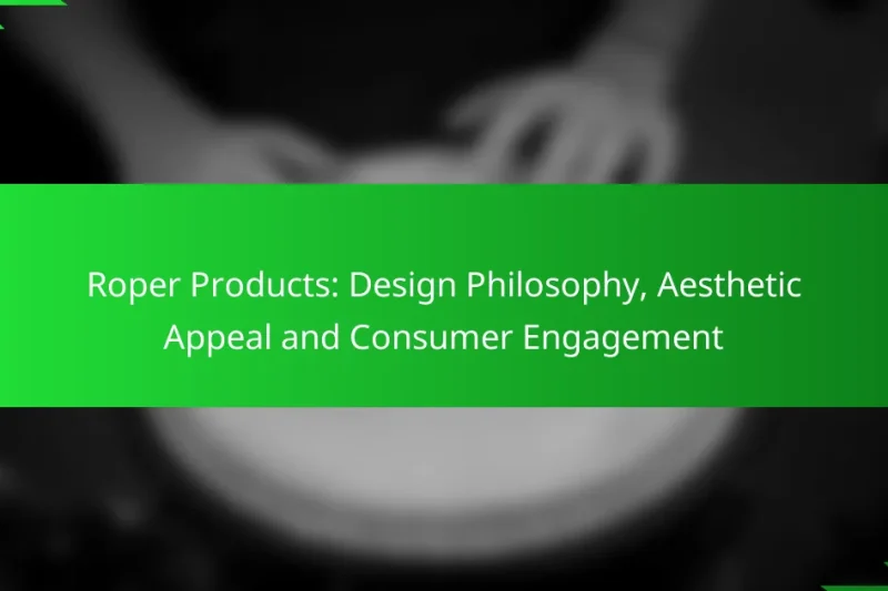 Roper Products: Design Philosophy, Aesthetic Appeal and Consumer Engagement