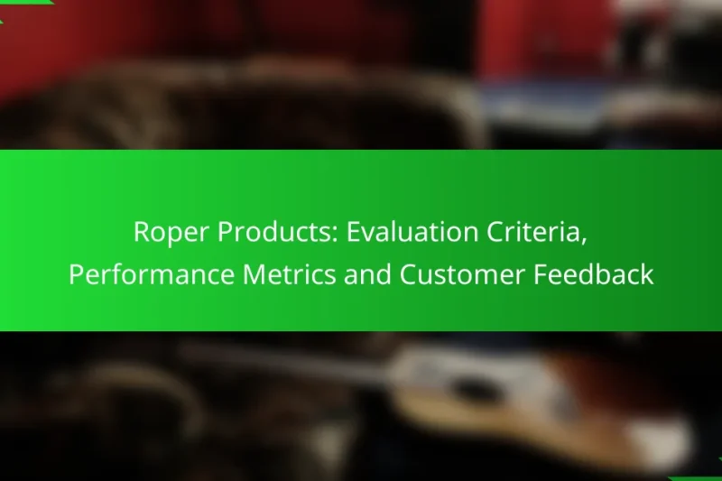 Roper Products: Evaluation Criteria, Performance Metrics and Customer Feedback