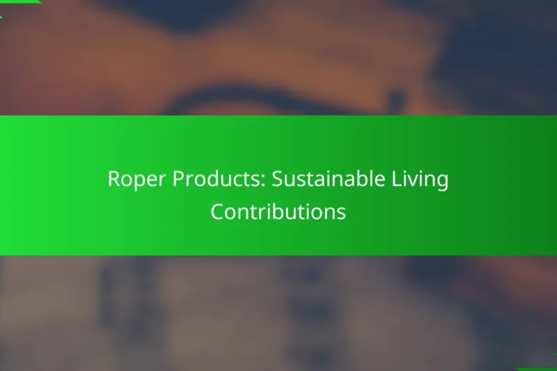 Roper Products: Sustainable Living Contributions