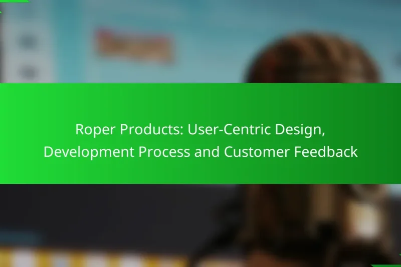 Roper Products: User-Centric Design, Development Process and Customer Feedback