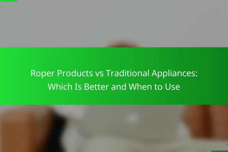 Roper Products vs Traditional Appliances: Which Is Better and When to Use
