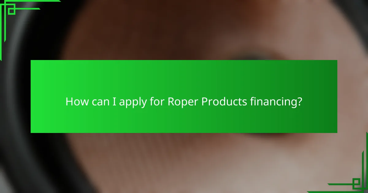 How can I apply for Roper Products financing?