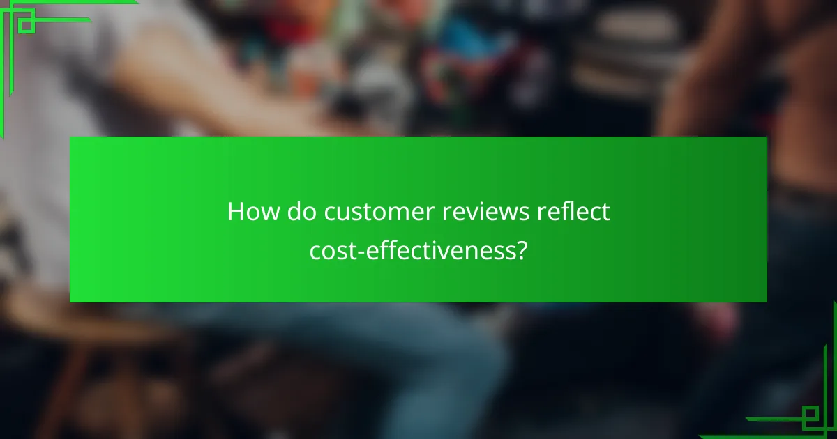 How do customer reviews reflect cost-effectiveness?