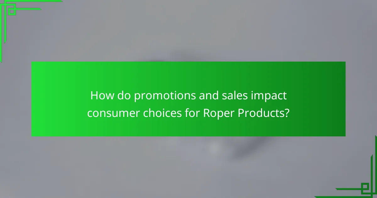 How do promotions and sales impact consumer choices for Roper Products?