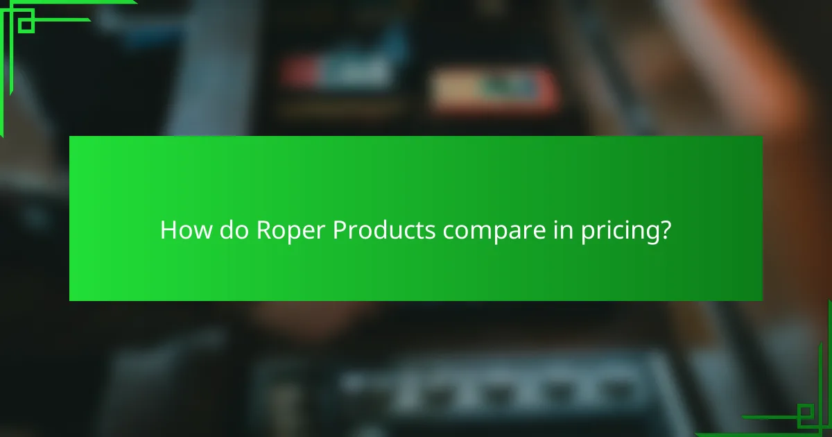 How do Roper Products compare in pricing?