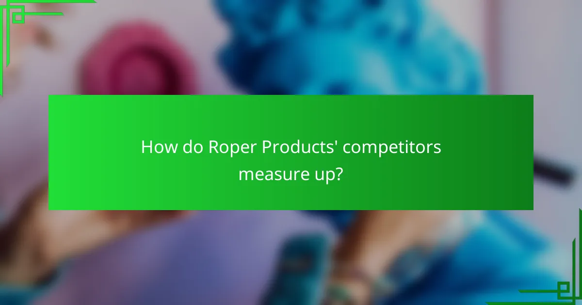 How do Roper Products' competitors measure up?