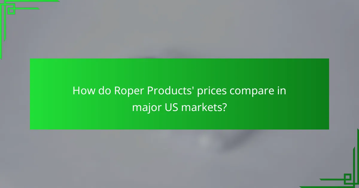 How do Roper Products' prices compare in major US markets?