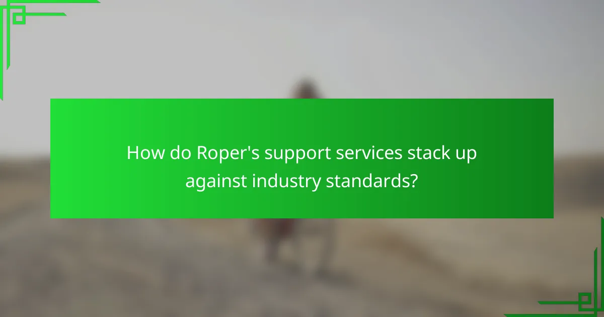 How do Roper's support services stack up against industry standards?