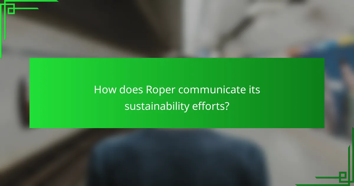 How does Roper communicate its sustainability efforts?