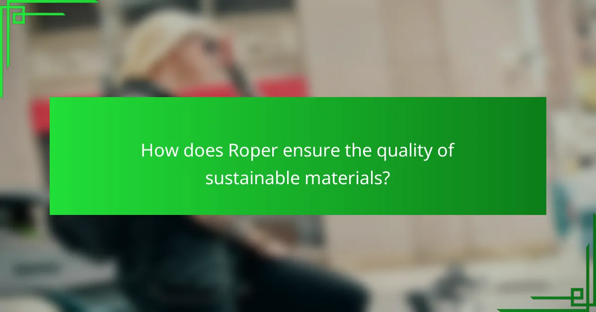 How does Roper ensure the quality of sustainable materials?