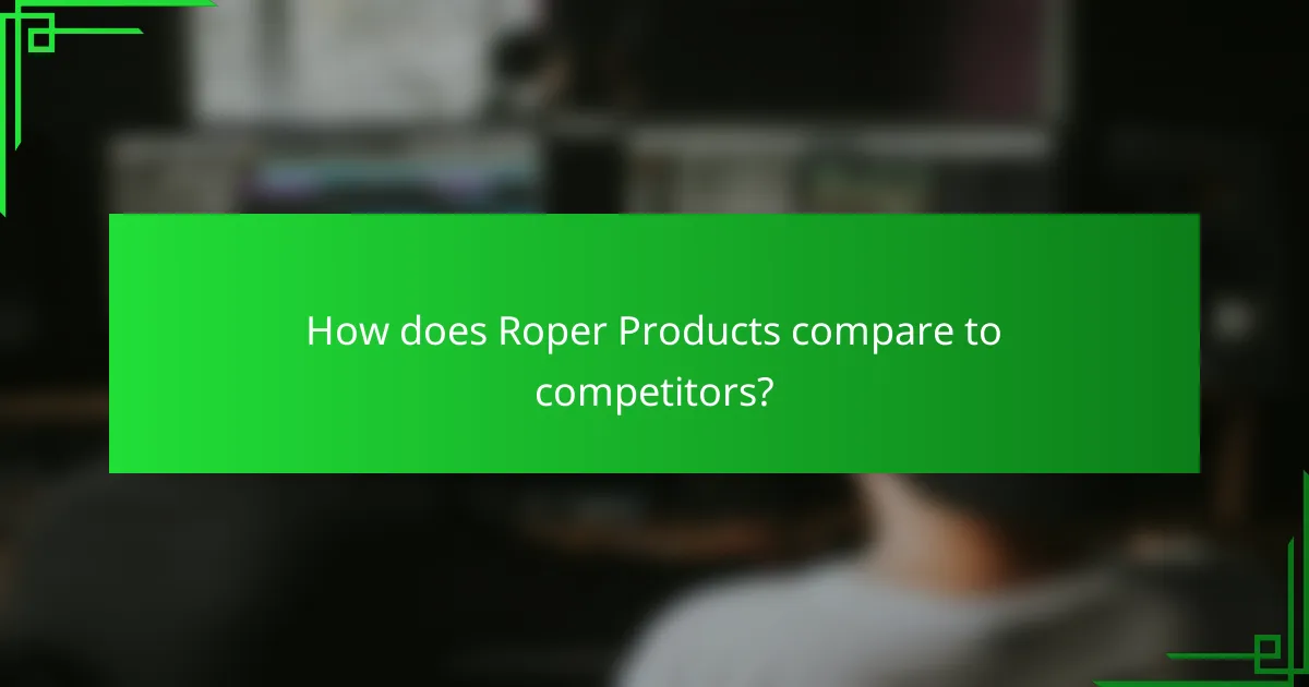 How does Roper Products compare to competitors?