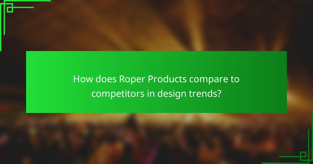 How does Roper Products compare to competitors in design trends?