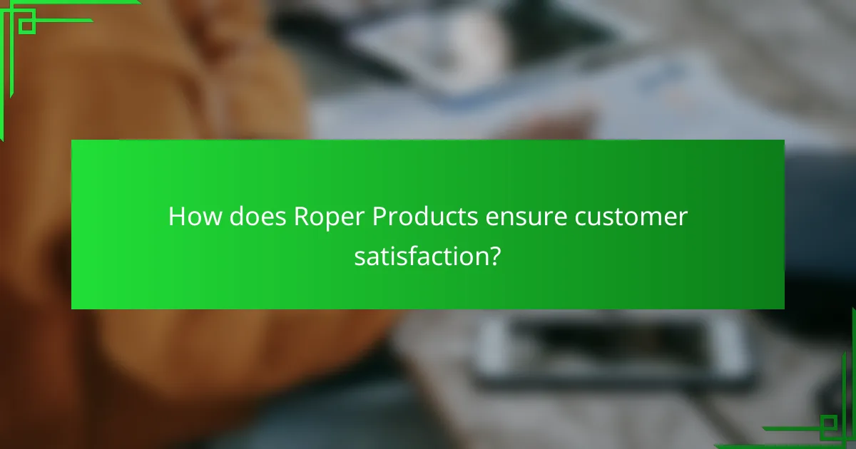 How does Roper Products ensure customer satisfaction?