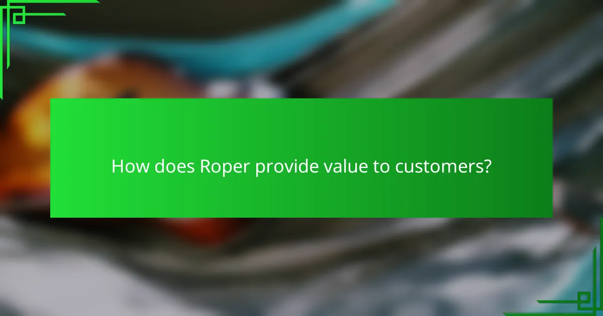 How does Roper provide value to customers?