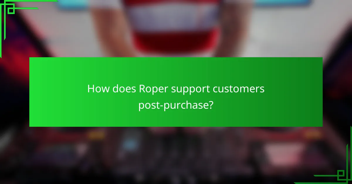 How does Roper support customers post-purchase?