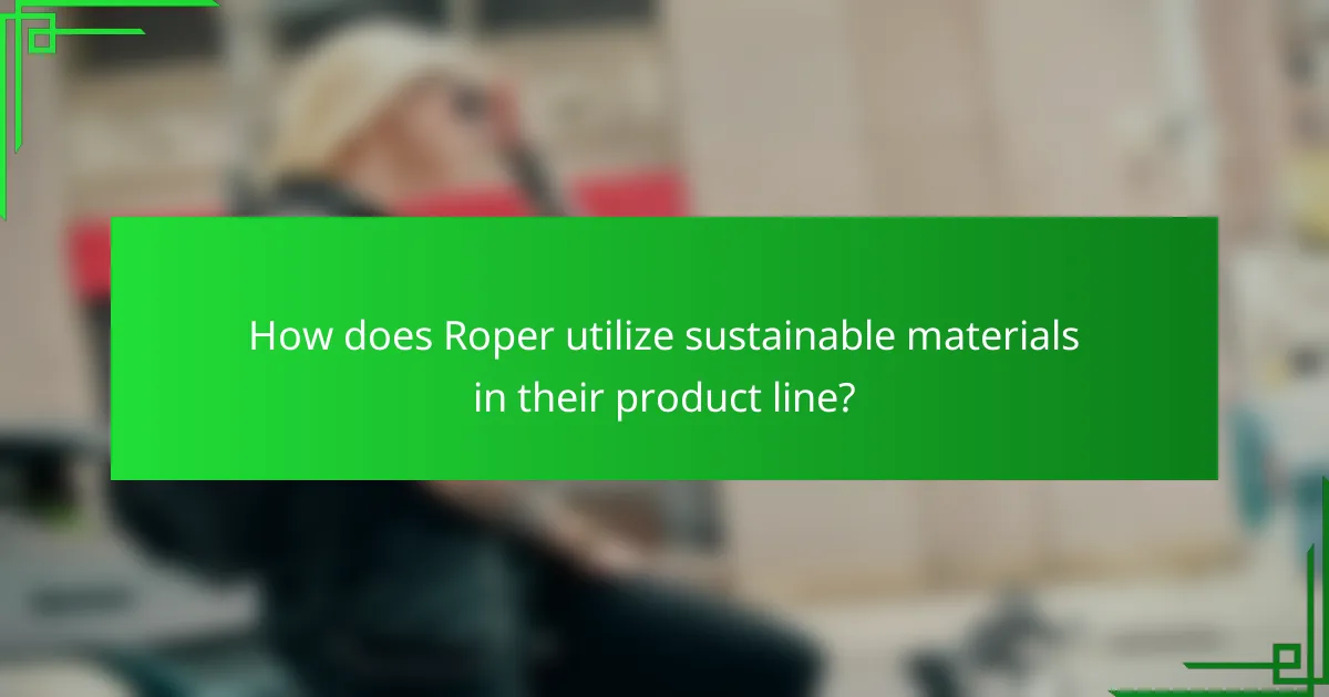 How does Roper utilize sustainable materials in their product line?