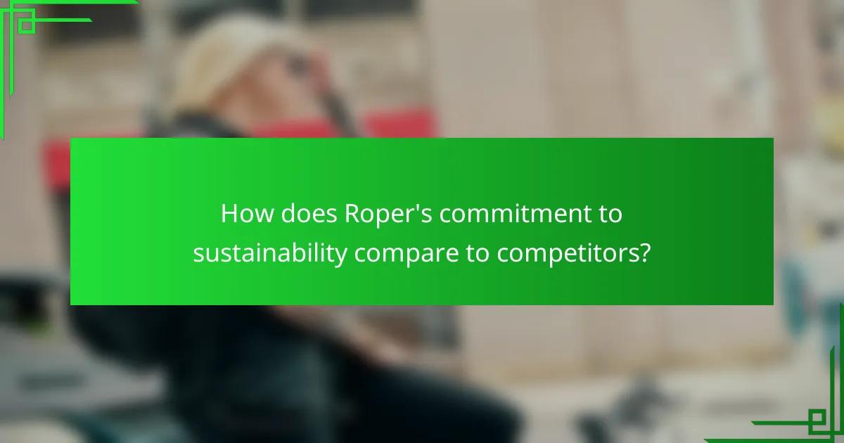How does Roper's commitment to sustainability compare to competitors?