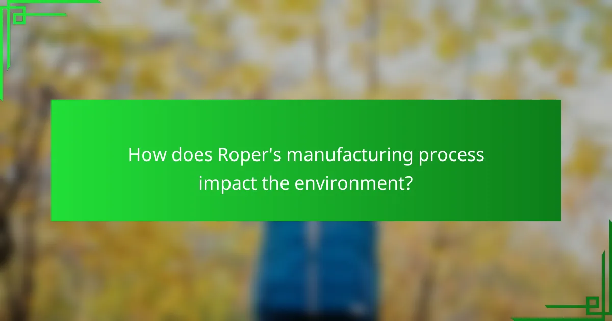 How does Roper's manufacturing process impact the environment?