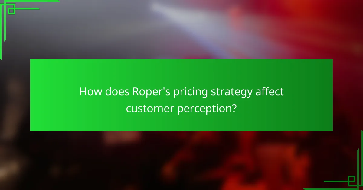 How does Roper's pricing strategy affect customer perception?