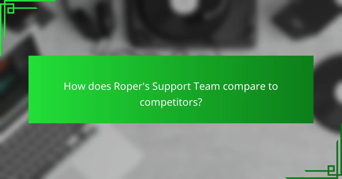 How does Roper's Support Team compare to competitors?