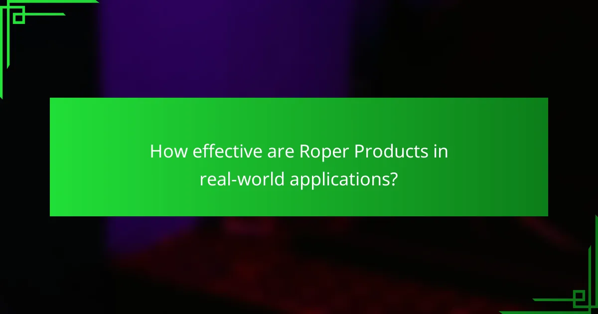 How effective are Roper Products in real-world applications?