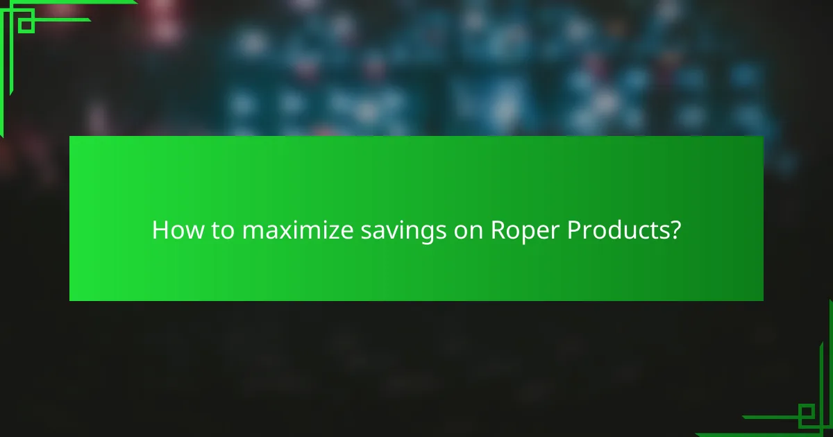 How to maximize savings on Roper Products?