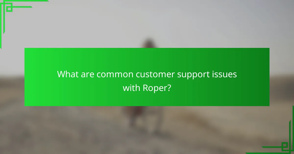 What are common customer support issues with Roper?