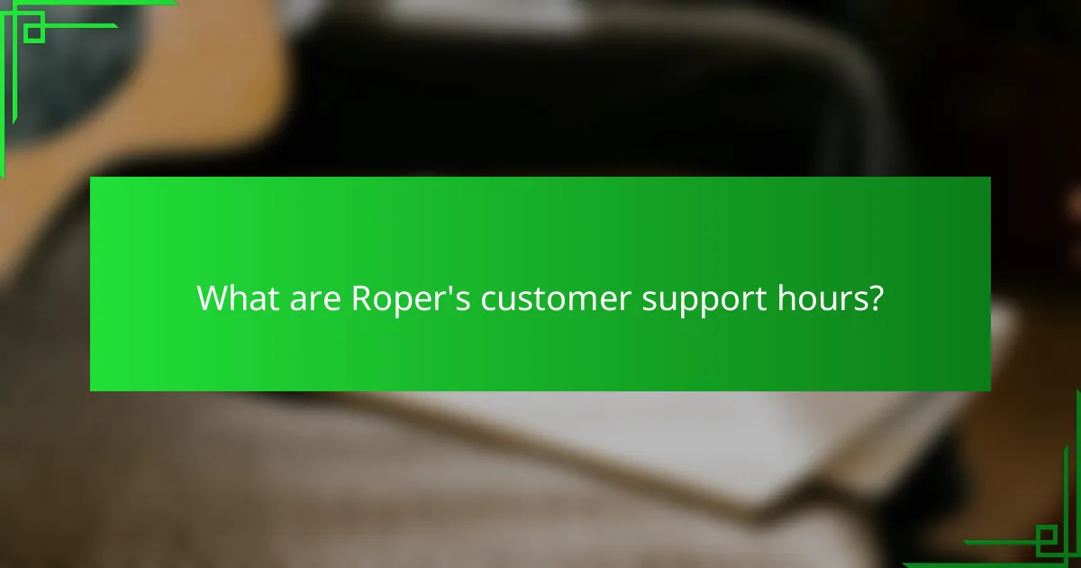 What are Roper's customer support hours?