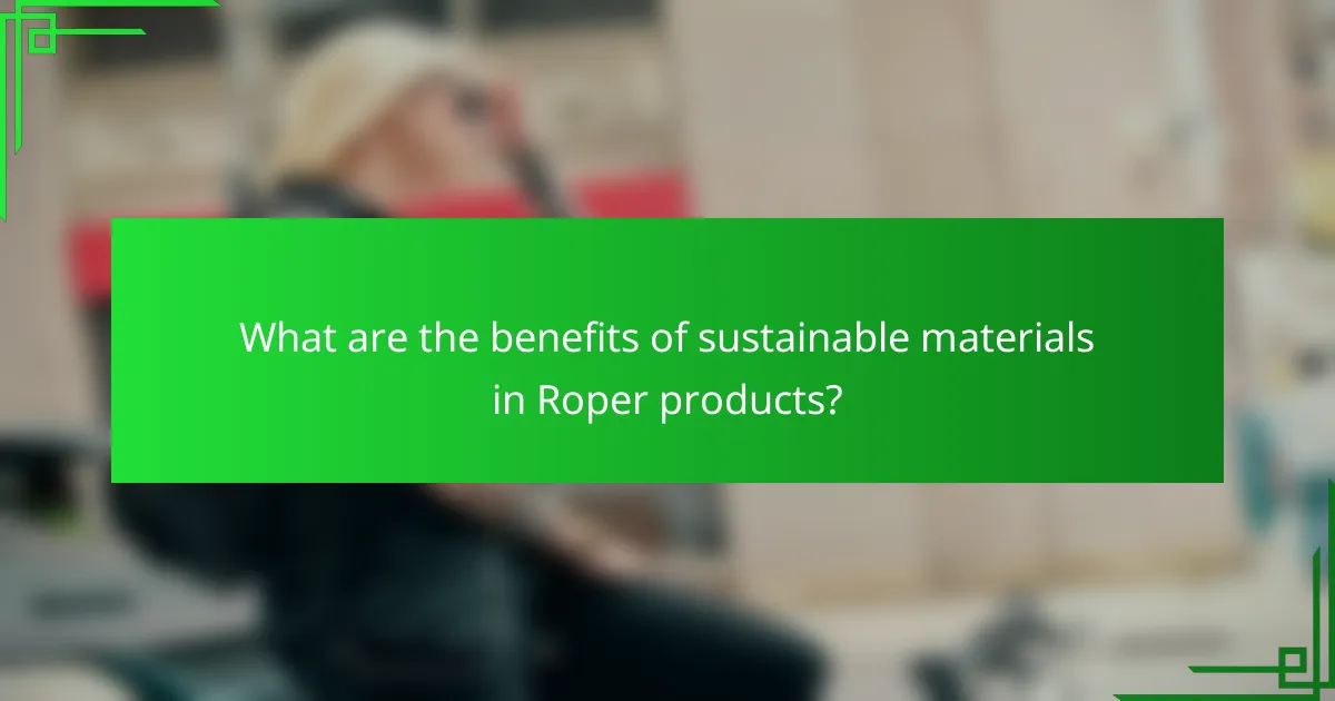 What are the benefits of sustainable materials in Roper products?