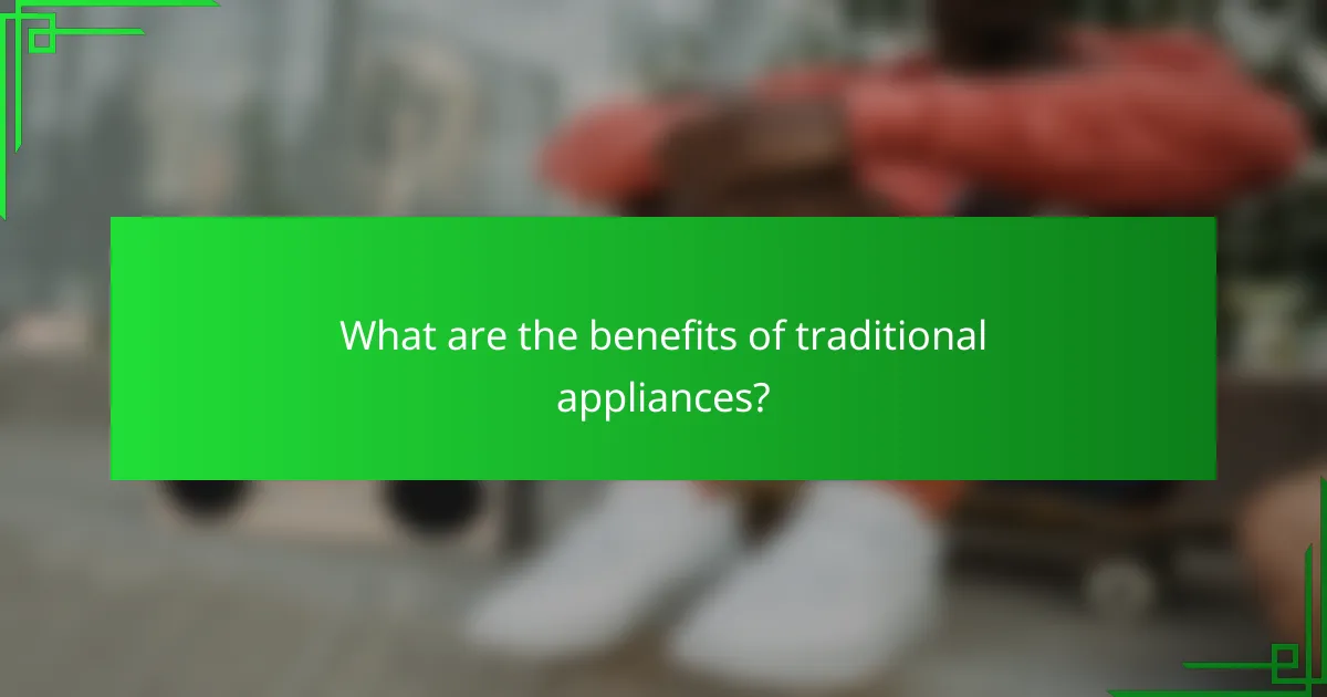What are the benefits of traditional appliances?