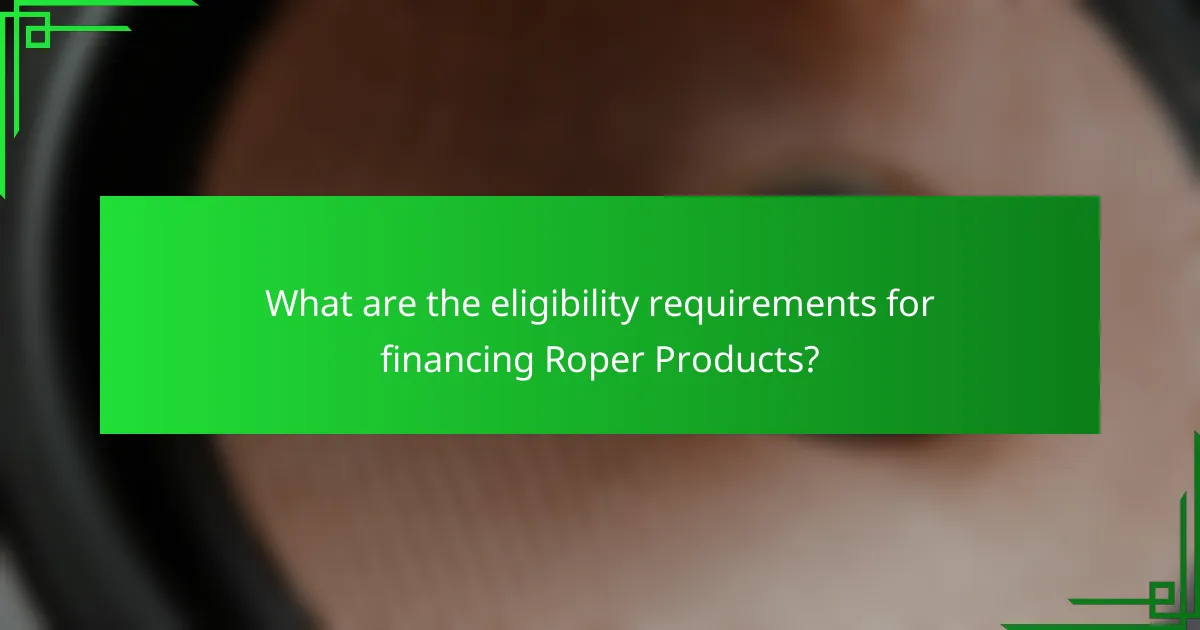 What are the eligibility requirements for financing Roper Products?