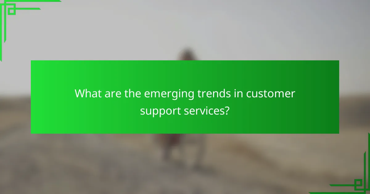 What are the emerging trends in customer support services?