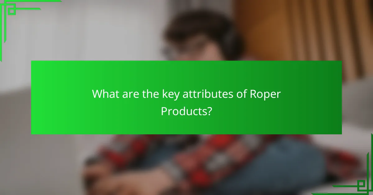 What are the key attributes of Roper Products?