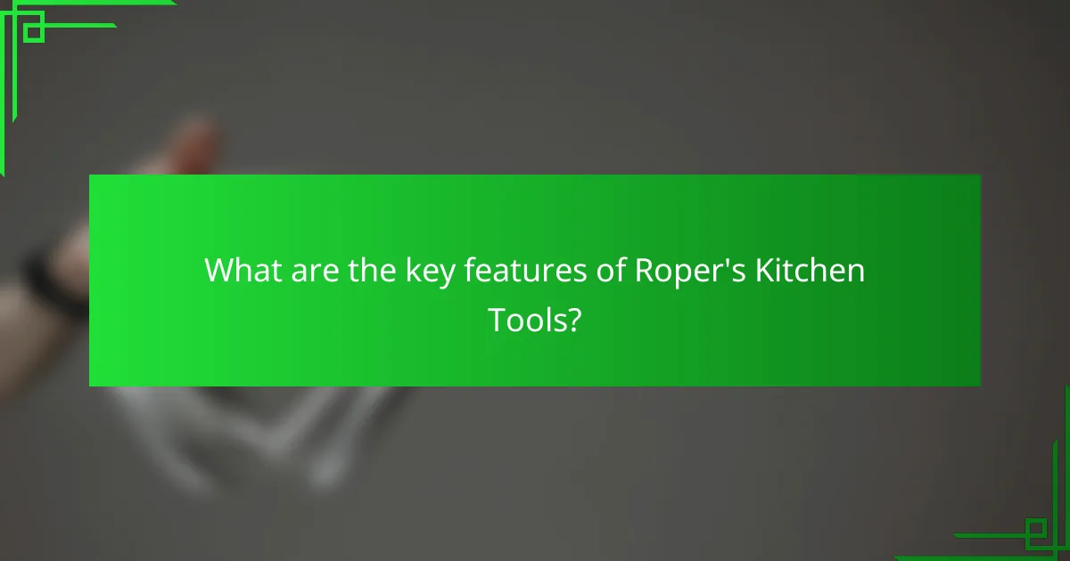 What are the key features of Roper's Kitchen Tools?