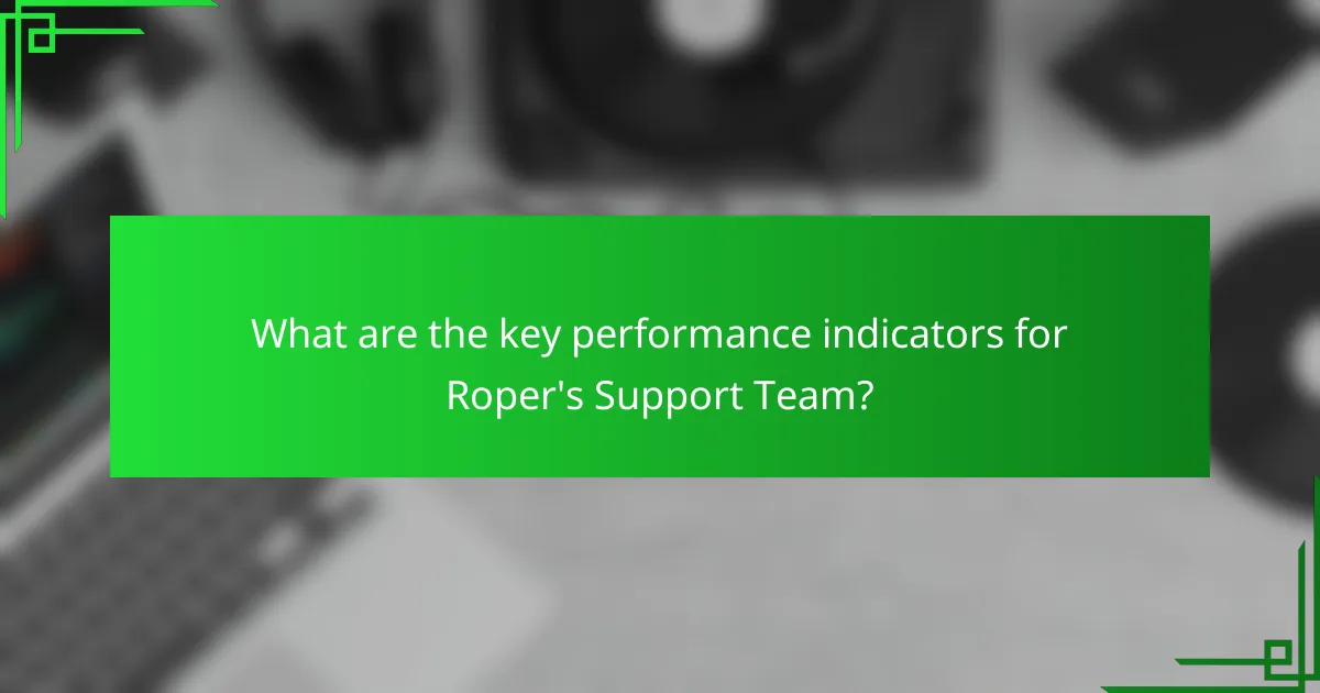What are the key performance indicators for Roper's Support Team?