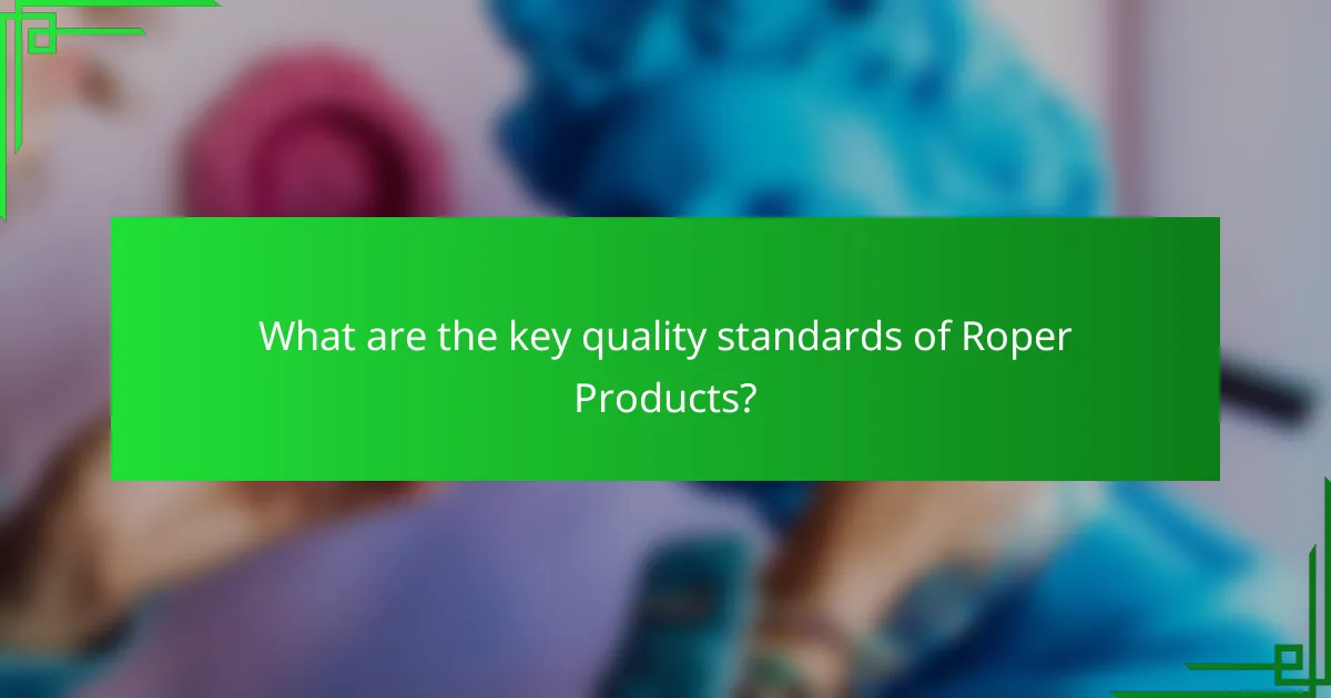 What are the key quality standards of Roper Products?