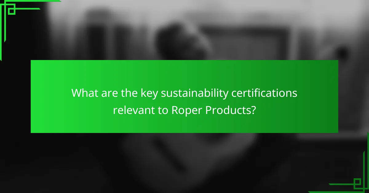 What are the key sustainability certifications relevant to Roper Products?
