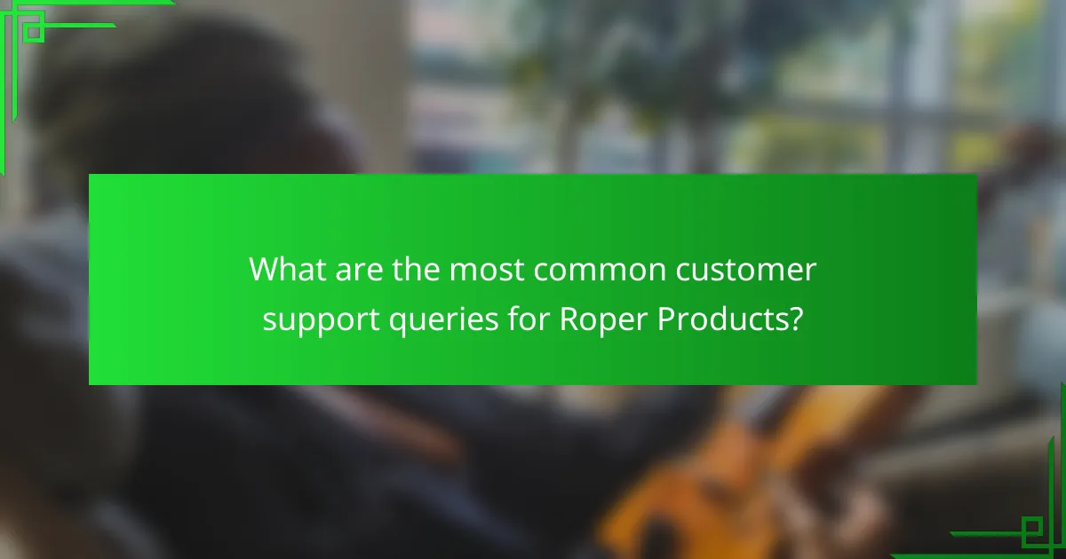 What are the most common customer support queries for Roper Products?
