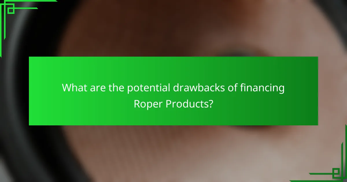 What are the potential drawbacks of financing Roper Products?