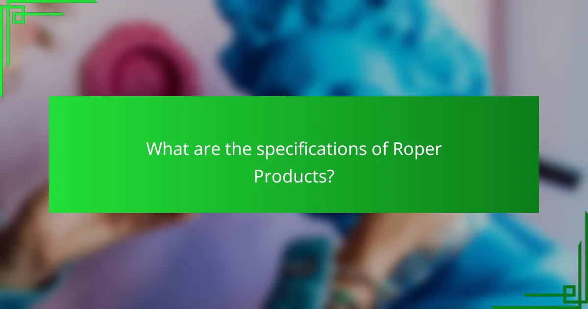What are the specifications of Roper Products?