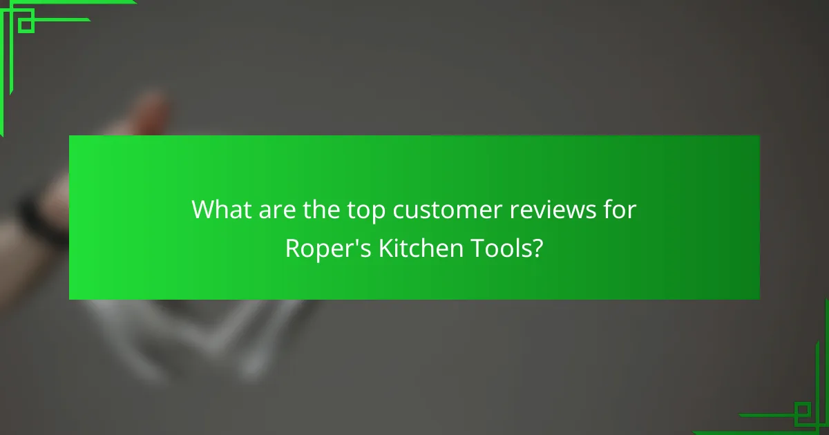 What are the top customer reviews for Roper's Kitchen Tools?