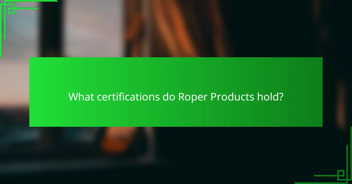 What certifications do Roper Products hold?