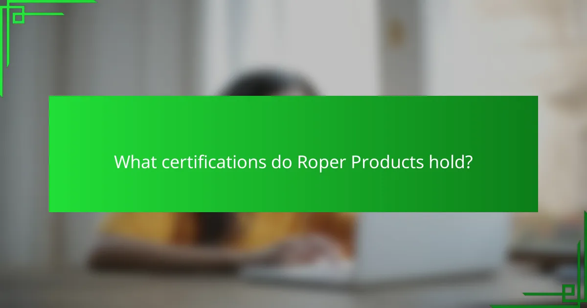 What certifications do Roper Products hold?