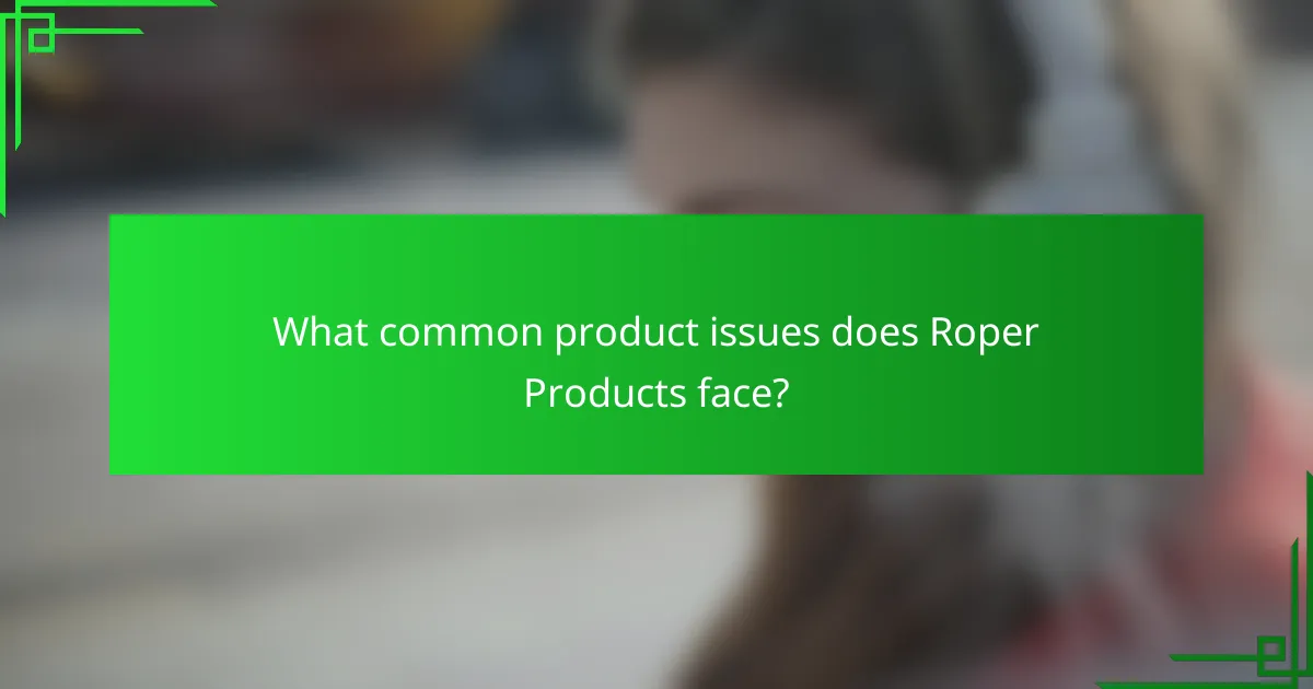What common product issues does Roper Products face?