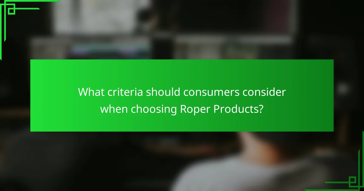 What criteria should consumers consider when choosing Roper Products?