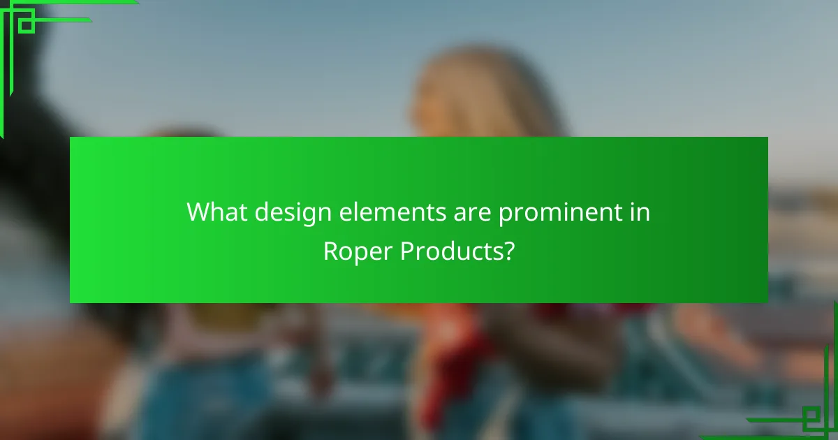 What design elements are prominent in Roper Products?
