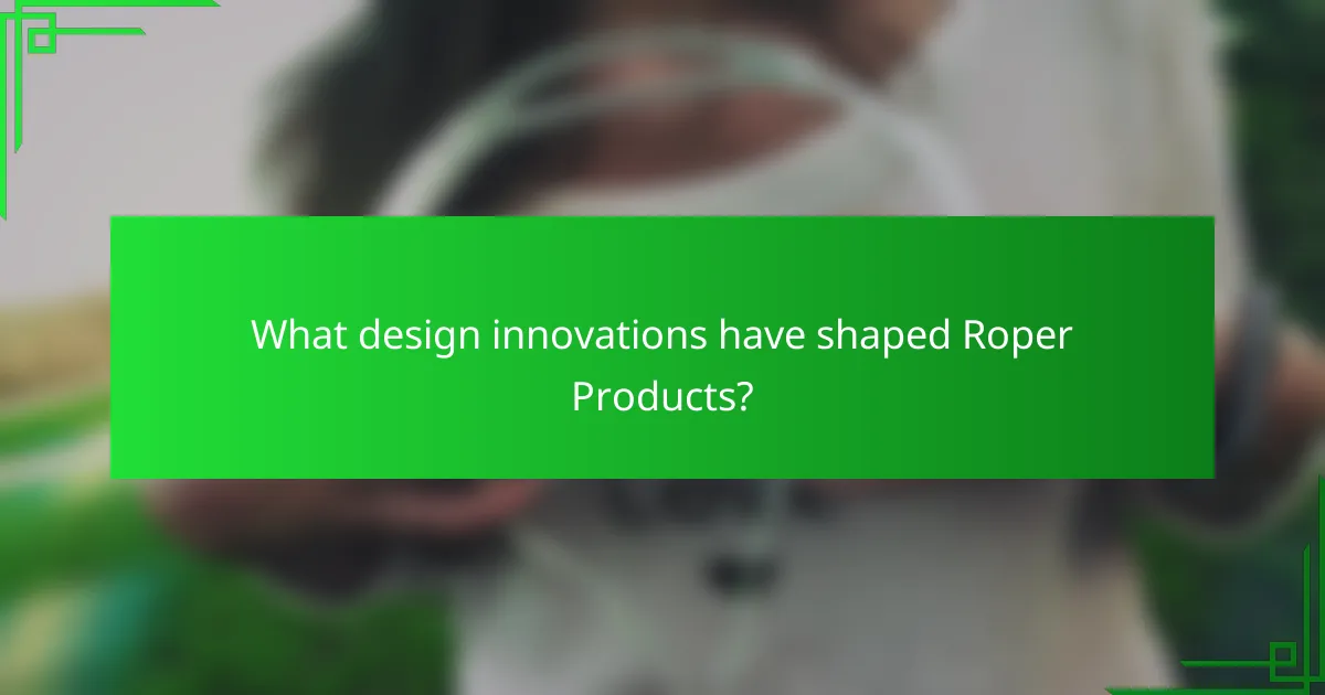 What design innovations have shaped Roper Products?