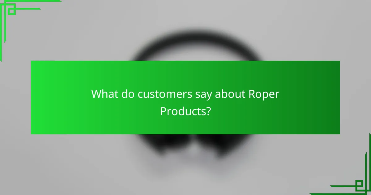 What do customers say about Roper Products?