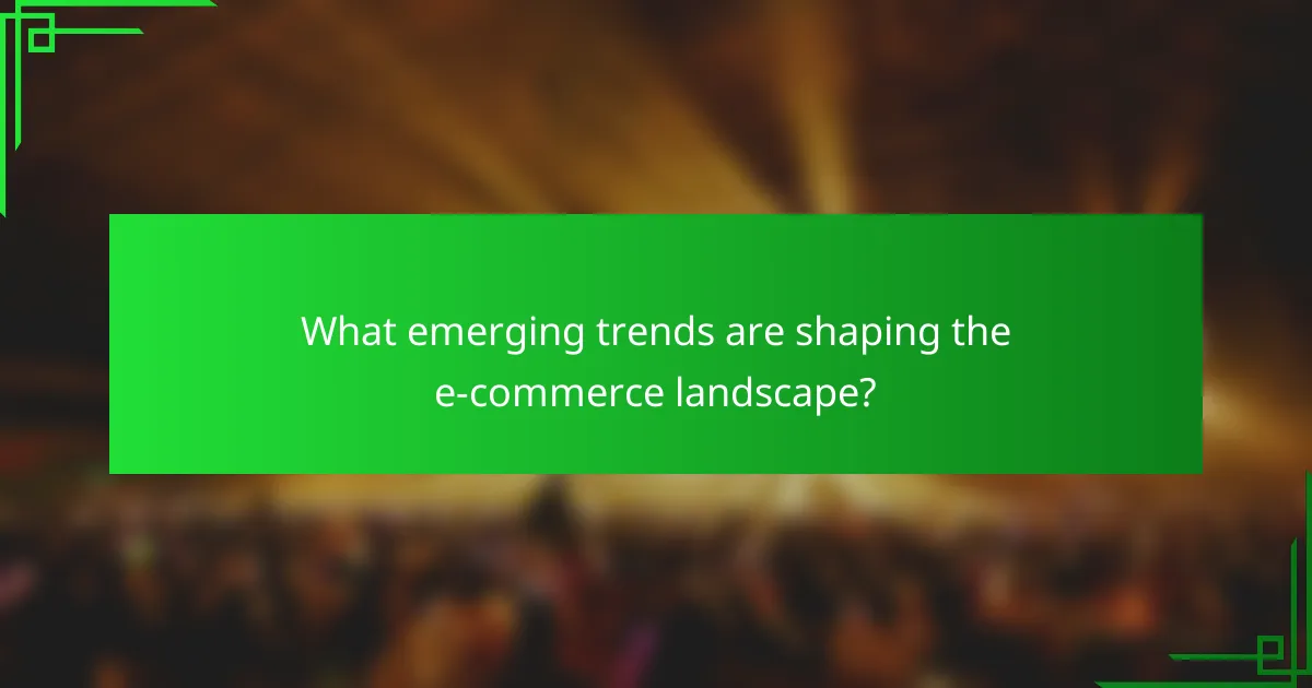 What emerging trends are shaping the e-commerce landscape?