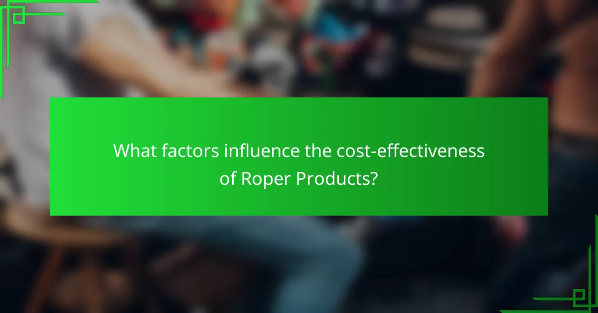 What factors influence the cost-effectiveness of Roper Products?